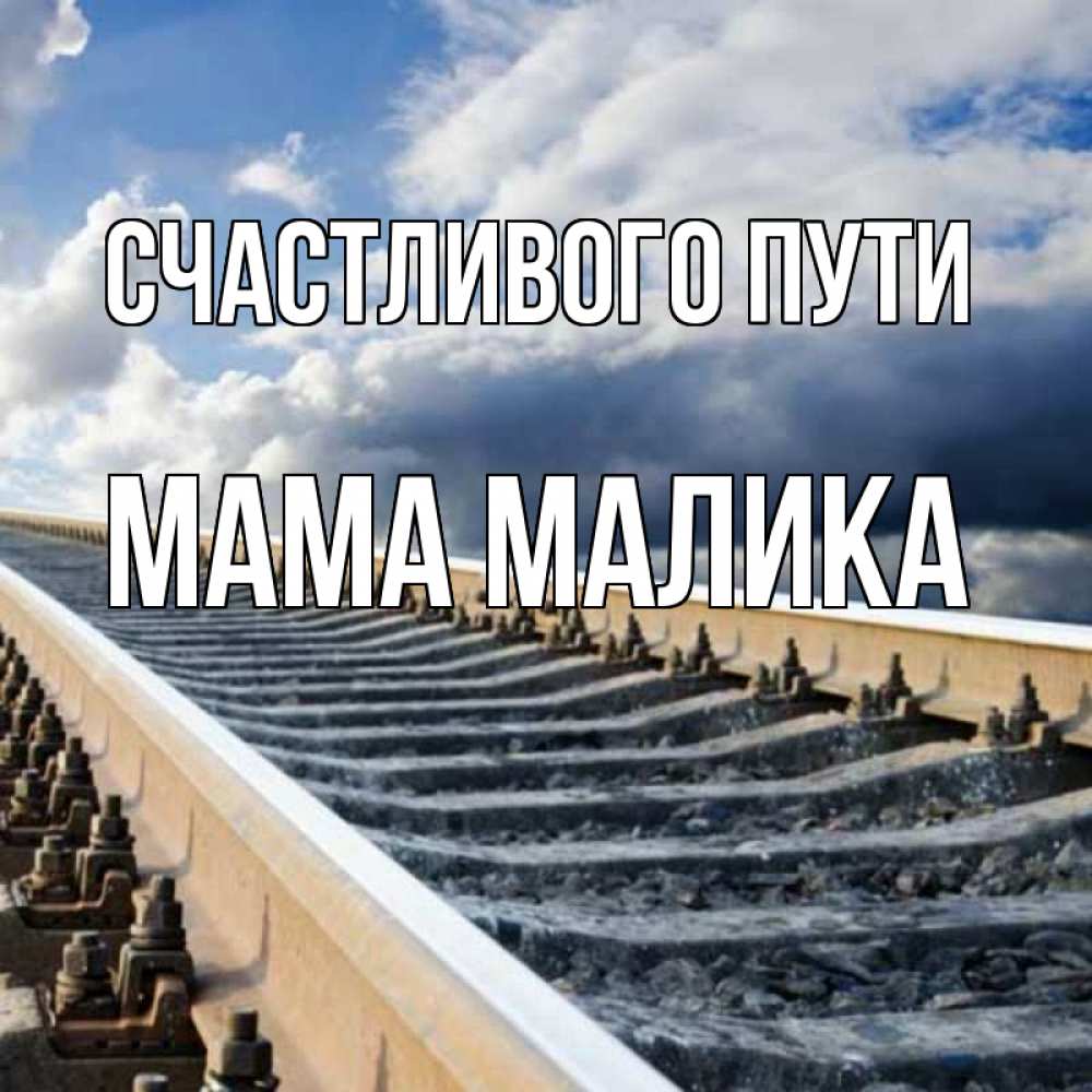 Открытка на каждый день с именем, Мама-Малика Счастливого пути железнодорожные пути на фоне неба Прикольная открытка с пожеланием онлайн скачать бесплатно 