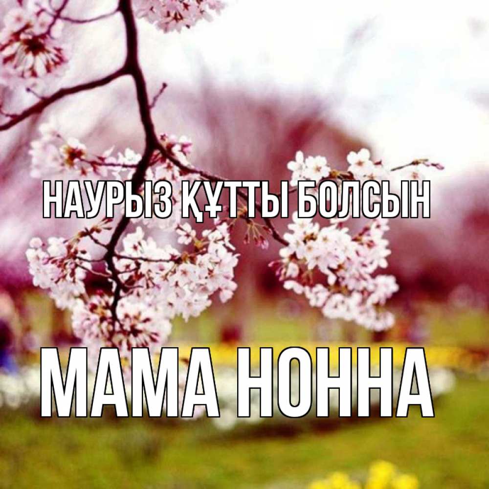 Открытка на каждый день с именем, Мама-Нонна Наурыз құтты болсын яблоня Прикольная открытка с пожеланием онлайн скачать бесплатно 
