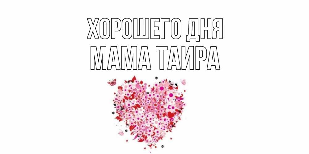 Открытка на каждый день с именем, Мама-Таира Хорошего дня открытка на каждый день для любимой Прикольная открытка с пожеланием онлайн скачать бесплатно 