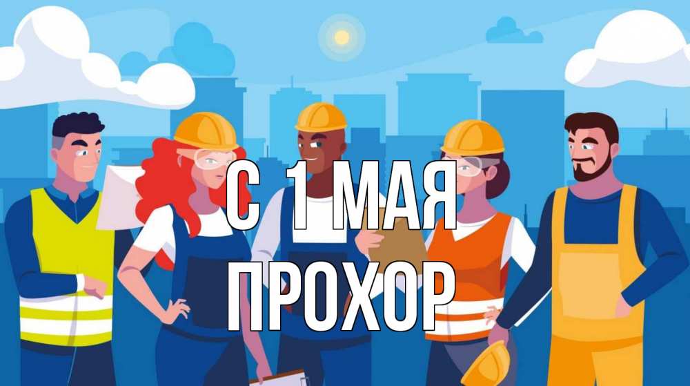 Открытка на каждый день с именем, Прохор С 1 мая С 1 мая Прикольная открытка с пожеланием онлайн скачать бесплатно 