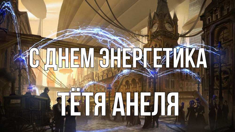 Открытка на каждый день с именем, Тётя-Анеля С днем энергетика лондон Прикольная открытка с пожеланием онлайн скачать бесплатно 