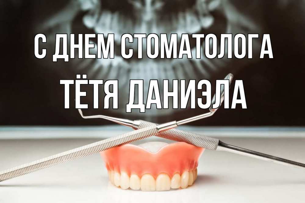 Открытка на каждый день с именем, Тётя-Даниэла С днем стоматолога с днем стоматолога Прикольная открытка с пожеланием онлайн скачать бесплатно 