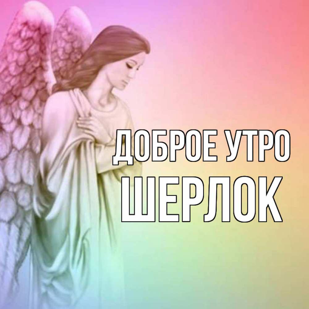Открытка на каждый день с именем, Шерлок Доброе утро крылья Прикольная открытка с пожеланием онлайн скачать бесплатно 