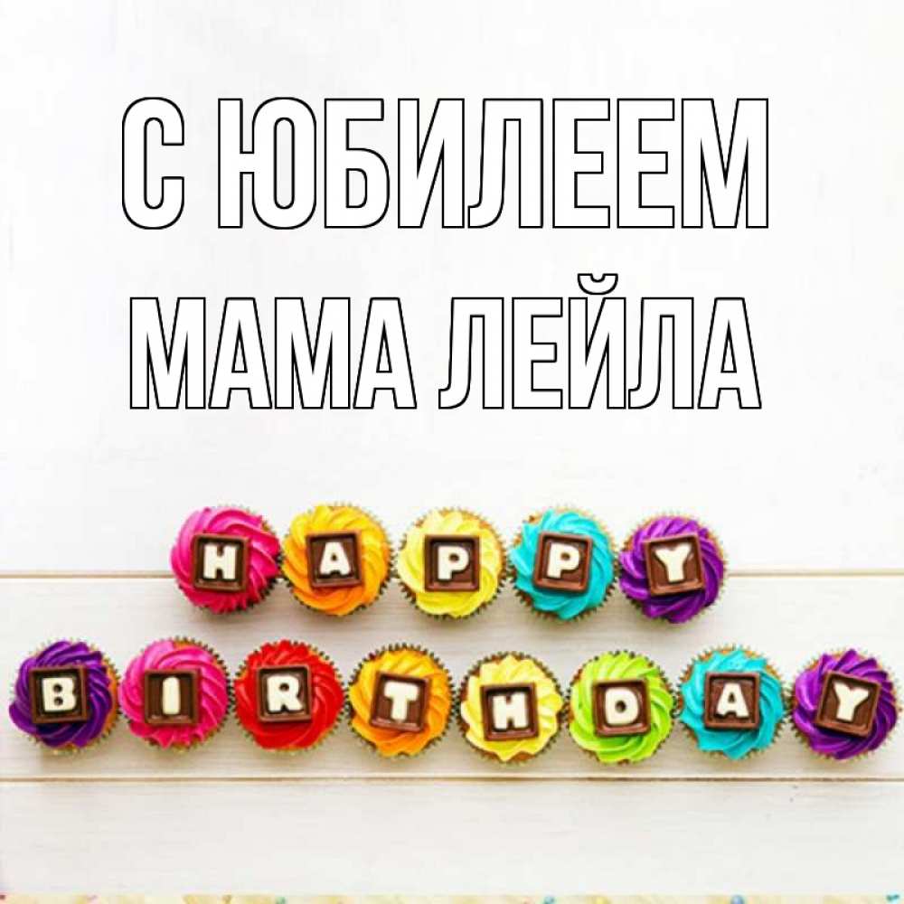Открытка на каждый день с именем, Мама-Лейла С юбилеем из кексов и шоколада Прикольная открытка с пожеланием онлайн скачать бесплатно 