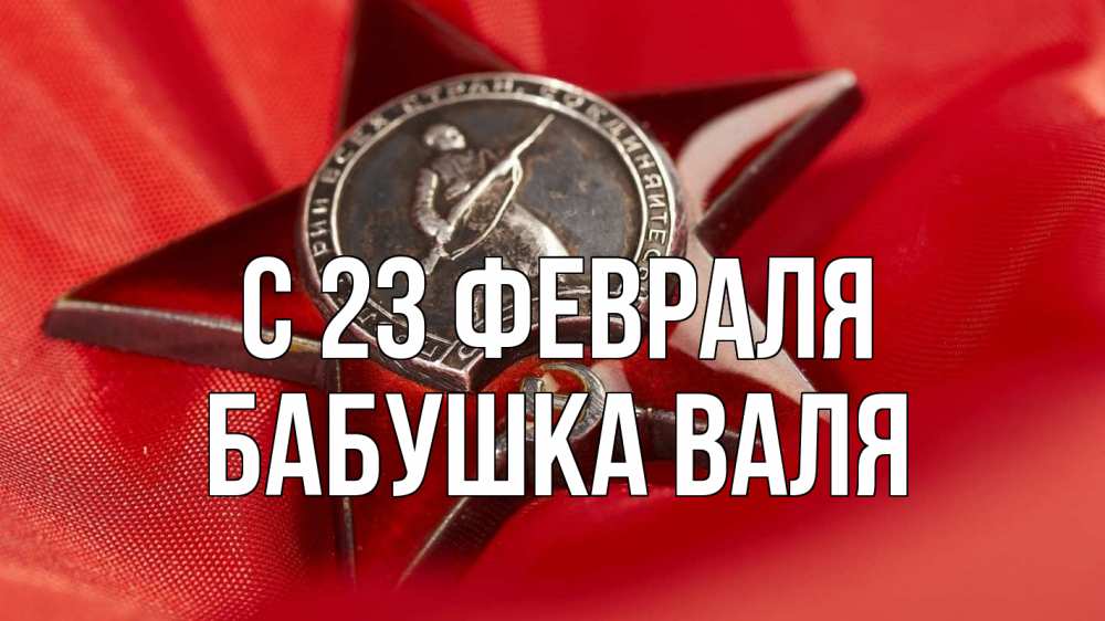 Открытка на каждый день с именем, Бабушка-Валя С 23 февраля 23 февраля Прикольная открытка с пожеланием онлайн скачать бесплатно 