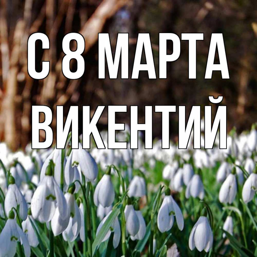 Открытка на каждый день с именем, Викентий С 8 МАРТА с подснежниками 1 Прикольная открытка с пожеланием онлайн скачать бесплатно 