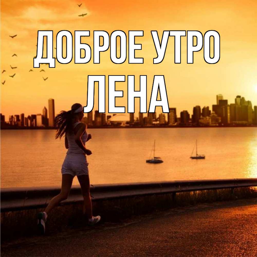 Открытка на каждый день с именем, ЛЕНА Доброе утро девушка бежит Прикольная открытка с пожеланием онлайн скачать бесплатно 