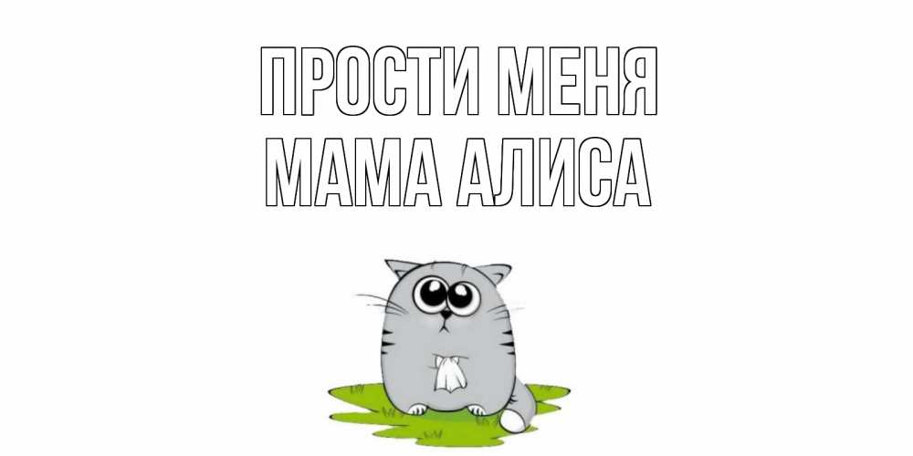 Открытка на каждый день с именем, Мама-Алиса Прости меня открытка с котиком просящим прощения Прикольная открытка с пожеланием онлайн скачать бесплатно 