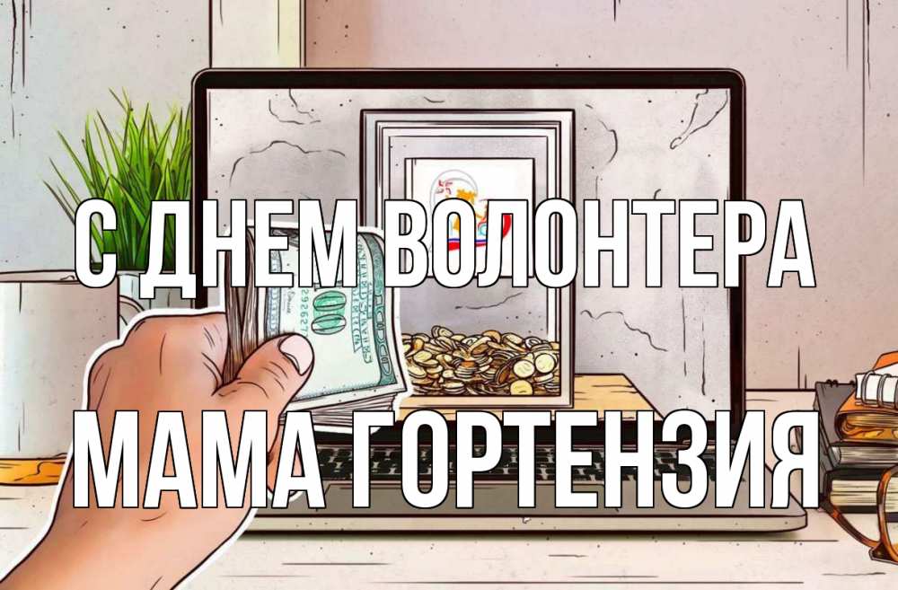 Открытка на каждый день с именем, Мама-Гортензия С днем волонтера С днем волонтера Прикольная открытка с пожеланием онлайн скачать бесплатно 