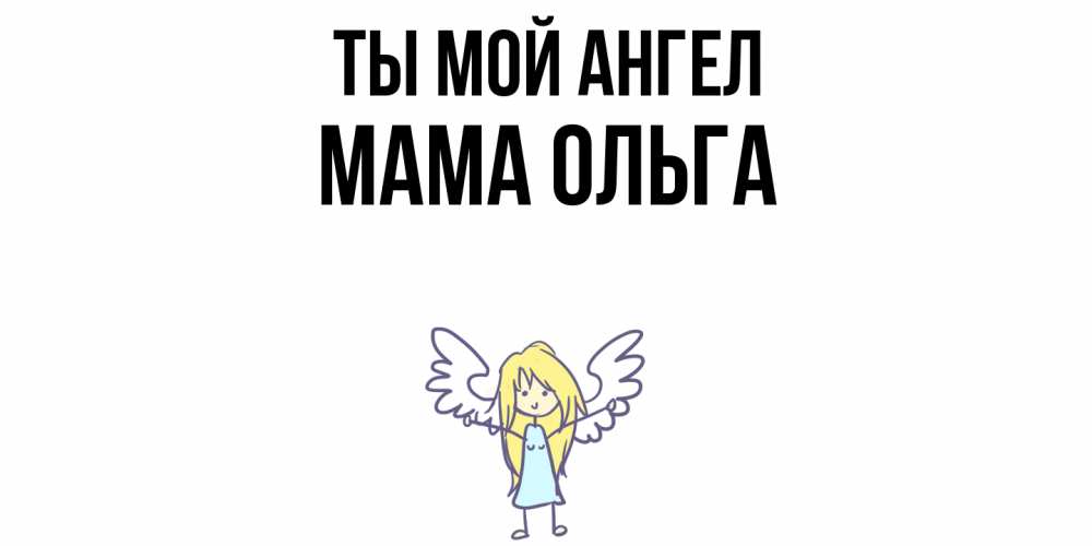 Открытка на каждый день с именем, Мама-Ольга Ты мой ангел ангел Прикольная открытка с пожеланием онлайн скачать бесплатно 