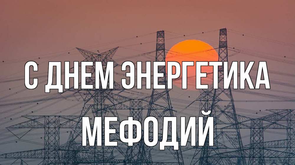 Открытка на каждый день с именем, Мефодий С днем энергетика Закат, энергетика Прикольная открытка с пожеланием онлайн скачать бесплатно 