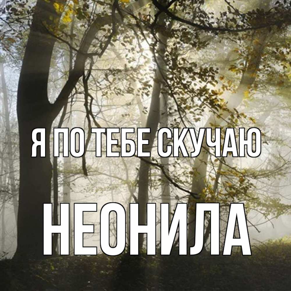Открытка на каждый день с именем, Неонила Я по тебе скучаю грустно Прикольная открытка с пожеланием онлайн скачать бесплатно 