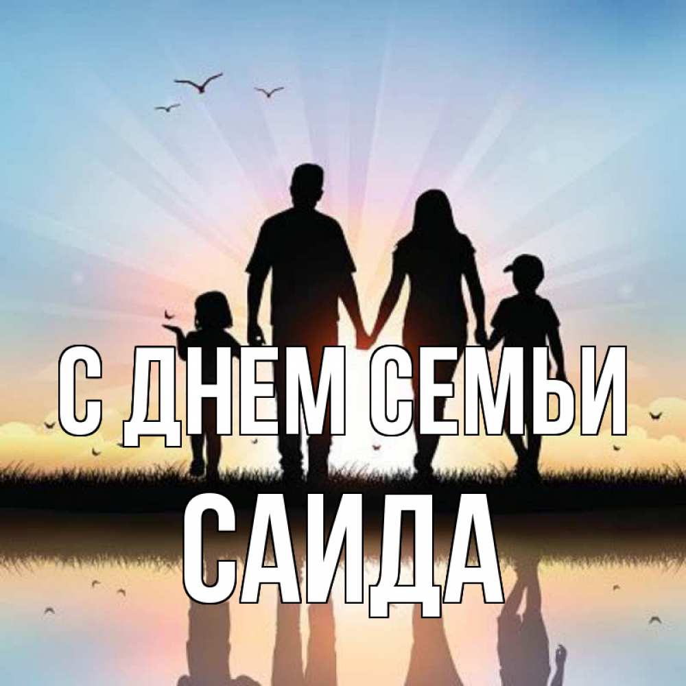 Открытка на каждый день с именем, Саида С днем семьи сын, дочка, мама, папа, море , закат Прикольная открытка с пожеланием онлайн скачать бесплатно 