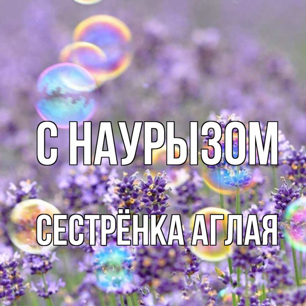 Открытка на каждый день с именем, Сестрёнка-Аглая С наурызом цветы Прикольная открытка с пожеланием онлайн скачать бесплатно 