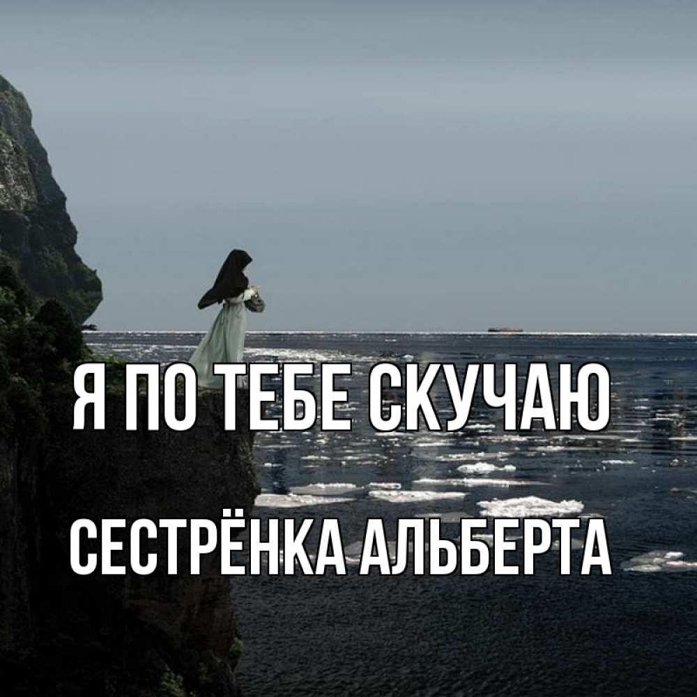 Открытка на каждый день с именем, Сестрёнка-Альберта Я по тебе скучаю жду тебя или в монастырь Прикольная открытка с пожеланием онлайн скачать бесплатно 
