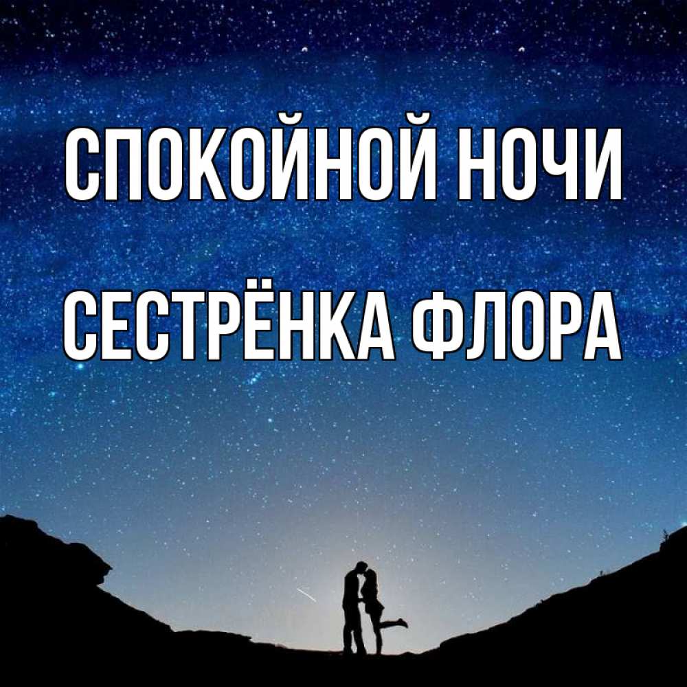 Открытка на каждый день с именем, Сестрёнка-Флора Спокойной ночи звездное небо и люди Прикольная открытка с пожеланием онлайн скачать бесплатно 