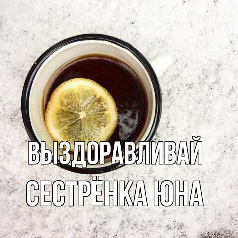 Открытка на каждый день с именем, Сестрёнка-Юна Выздоравливай на мраморном столе Прикольная открытка с пожеланием онлайн скачать бесплатно 