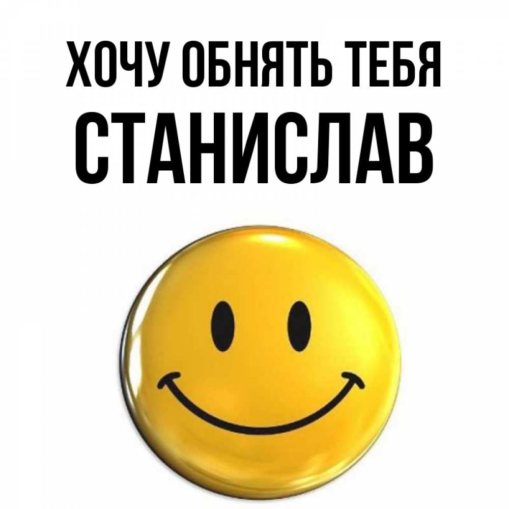 Открытка на каждый день с именем, Станислав Хочу обнять тебя открытки которые можно подписывать онлайн по своему усмотрению бесплатно Прикольная открытка с пожеланием онлайн скачать бесплатно 
