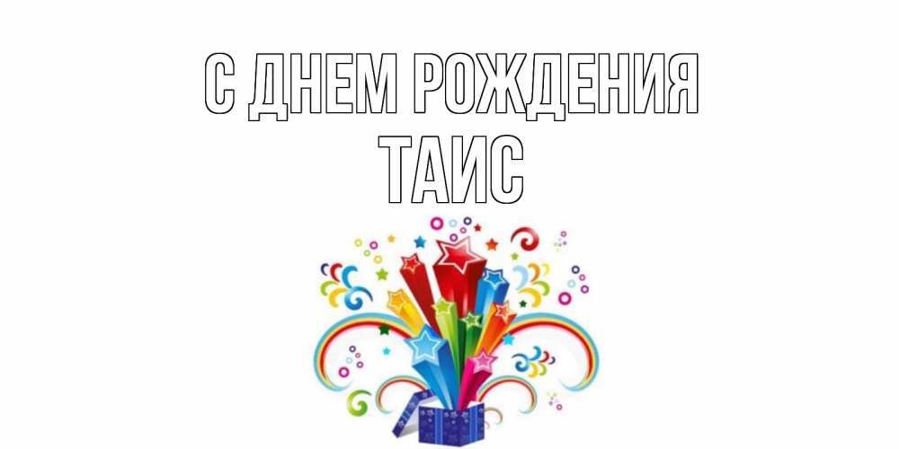 Открытка на каждый день с именем, Таис С днем рождения Коробка,радуга,звезды Прикольная открытка с пожеланием онлайн скачать бесплатно 