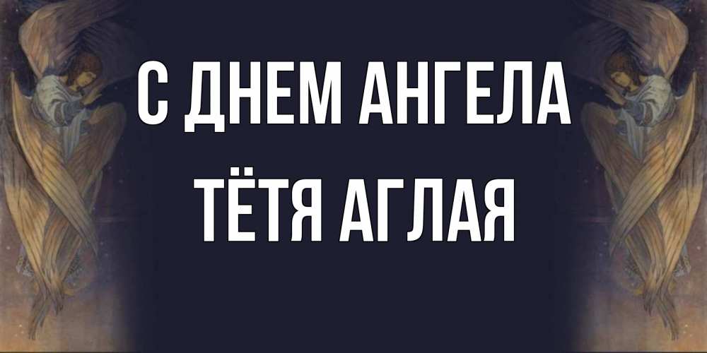 Открытка на каждый день с именем, Тётя-Аглая С днем ангела день ангела Прикольная открытка с пожеланием онлайн скачать бесплатно 