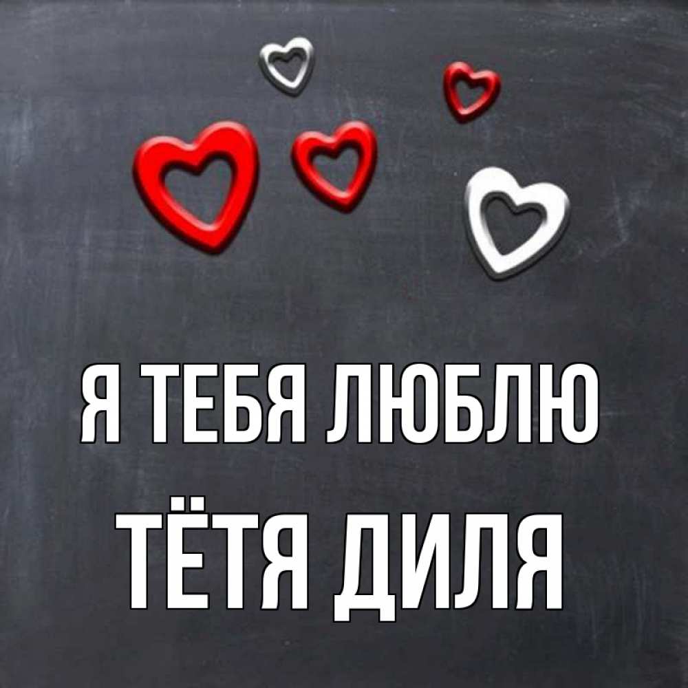 Открытка на каждый день с именем, Тётя-Диля Я тебя люблю сердечки белые и красные Прикольная открытка с пожеланием онлайн скачать бесплатно 