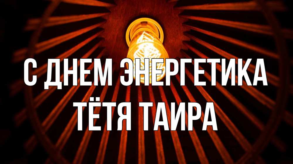 Открытка на каждый день с именем, Тётя-Таира С днем энергетика лампа Прикольная открытка с пожеланием онлайн скачать бесплатно 