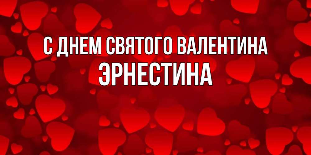 Открытка на каждый день с именем, Эрнестина С днем Святого Валентина новые бесплатные открытки на 14 февраля, день всех влюбленных Прикольная открытка с пожеланием онлайн скачать бесплатно 
