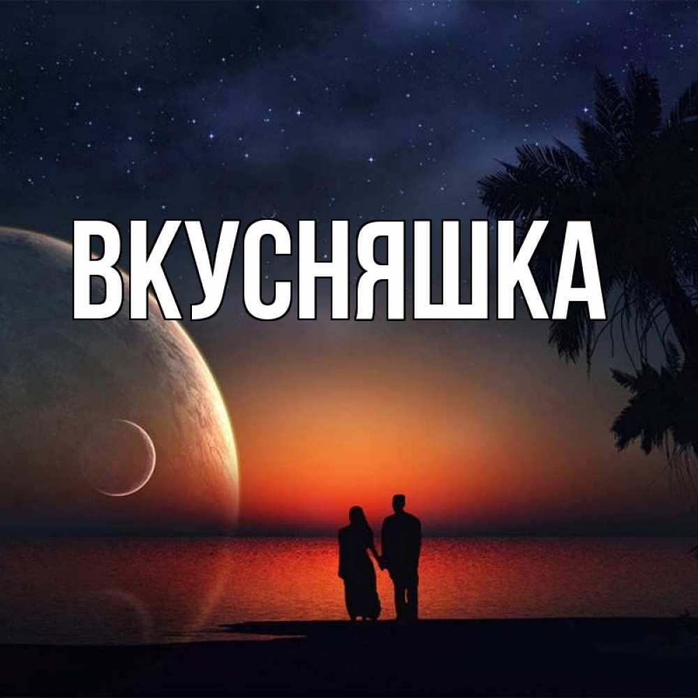 Открытка на каждый день с именем, Вкусняшка Главная восход спутников Прикольная открытка с пожеланием онлайн скачать бесплатно 