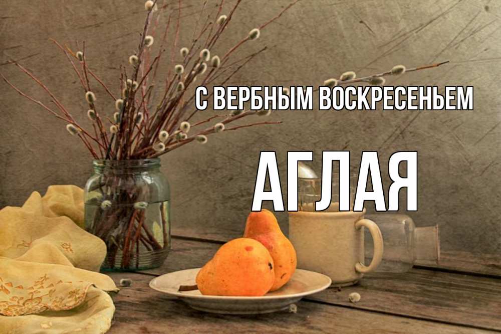 Открытка на каждый день с именем, Аглая С вербным воскресеньем верба Прикольная открытка с пожеланием онлайн скачать бесплатно 