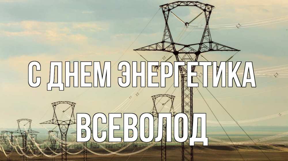 Открытка на каждый день с именем, Всеволод С днем энергетика провода небо Прикольная открытка с пожеланием онлайн скачать бесплатно 
