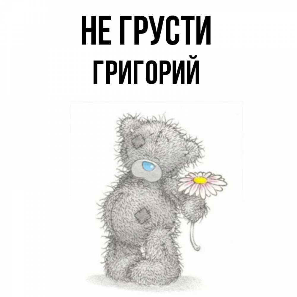 Открытка на каждый день с именем, Григорий Не грусти Плюшевый медвежонок с заплатками Прикольная открытка с пожеланием онлайн скачать бесплатно 