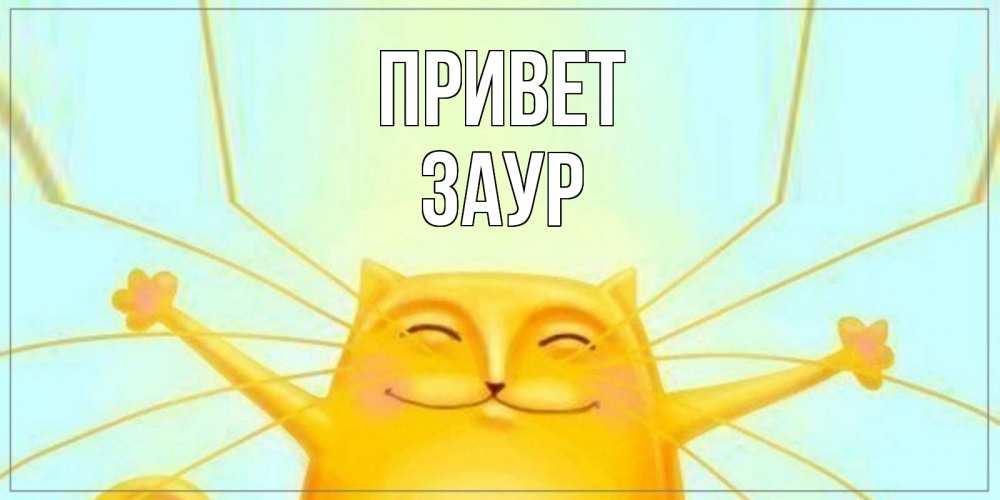 Открытка на каждый день с именем, Заур Привет кот Прикольная открытка с пожеланием онлайн скачать бесплатно 