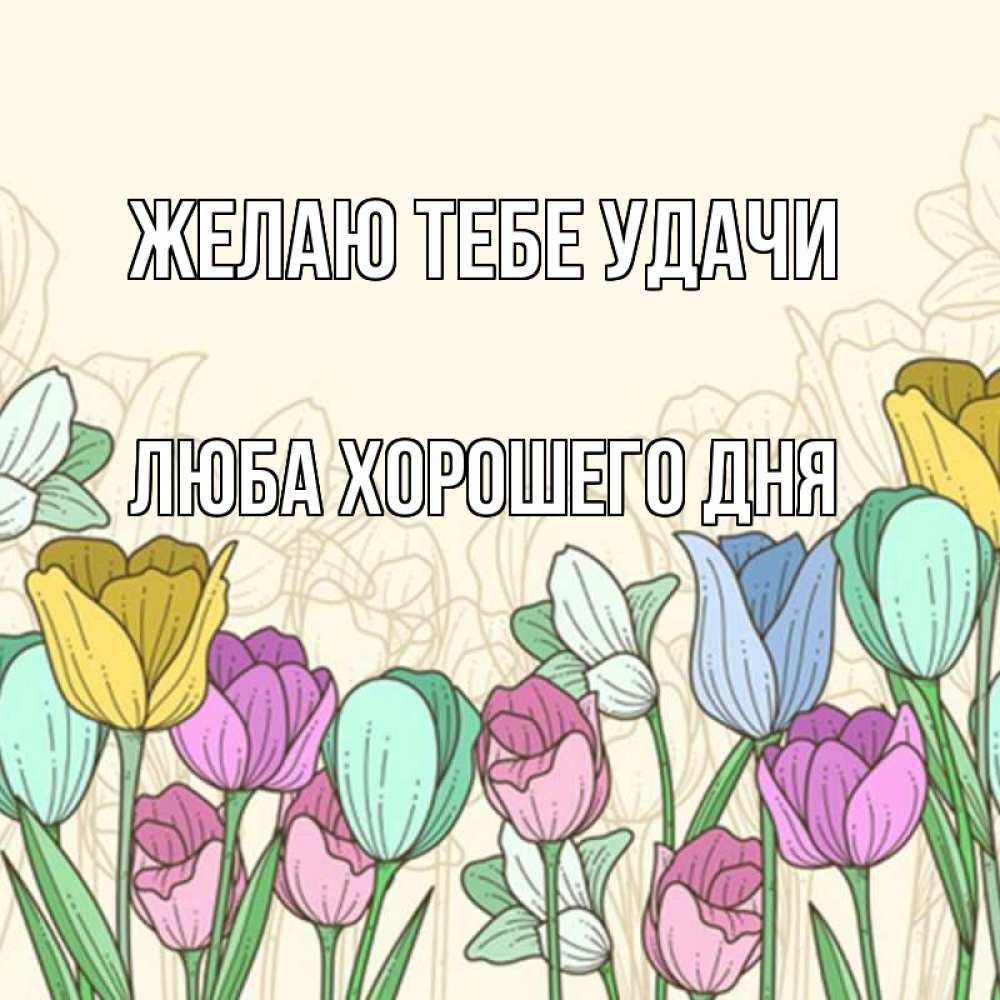 Открытка на каждый день с именем, Люба-хорошего-дня Желаю тебе удачи тюльпаны Прикольная открытка с пожеланием онлайн скачать бесплатно 