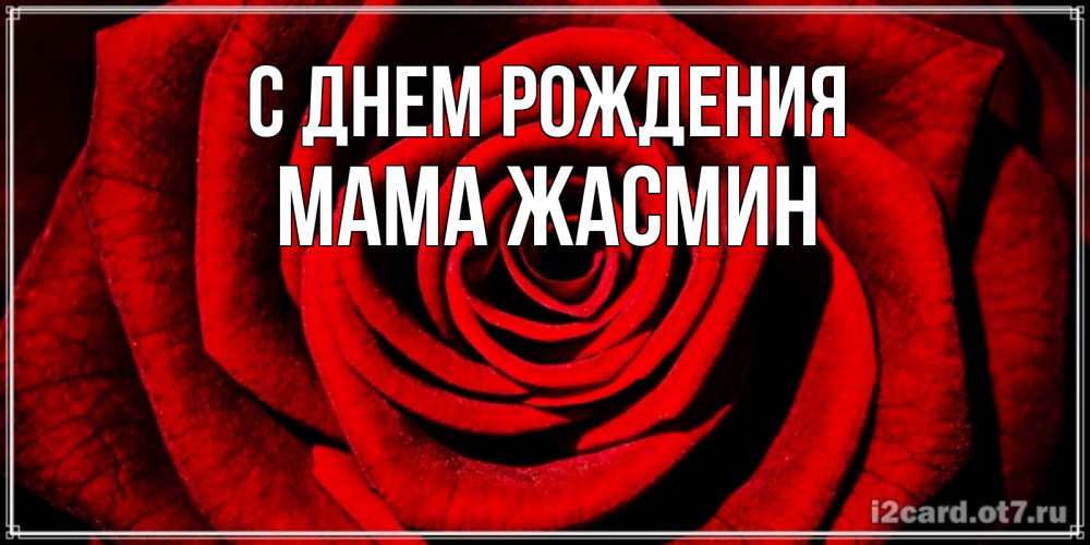 Открытка на каждый день с именем, Мама-Жасмин С днем рождения алая роза Прикольная открытка с пожеланием онлайн скачать бесплатно 