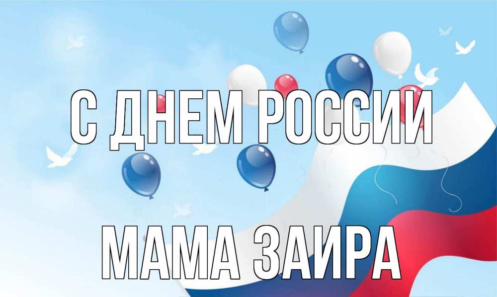 Открытка на каждый день с именем, Мама-Заира С днем россии С днем России Прикольная открытка с пожеланием онлайн скачать бесплатно 