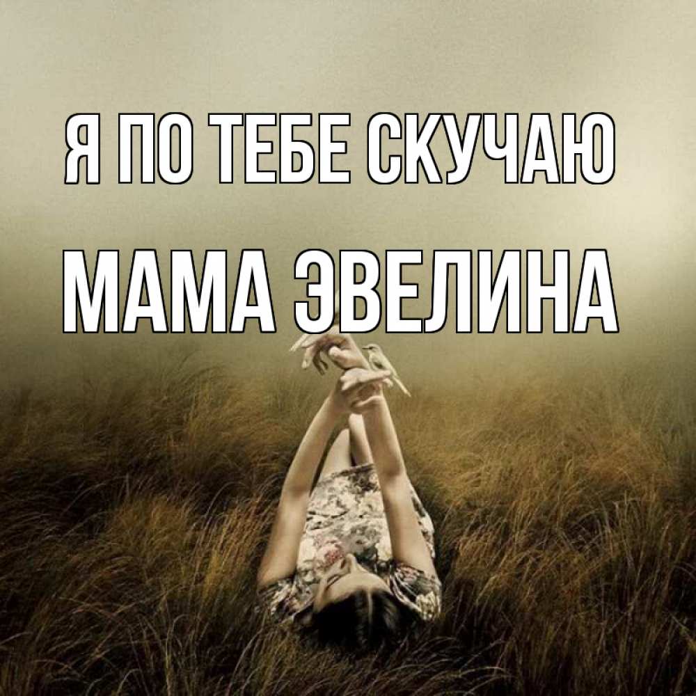 Открытка на каждый день с именем, Мама-Эвелина Я по тебе скучаю девушка с голубями Прикольная открытка с пожеланием онлайн скачать бесплатно 