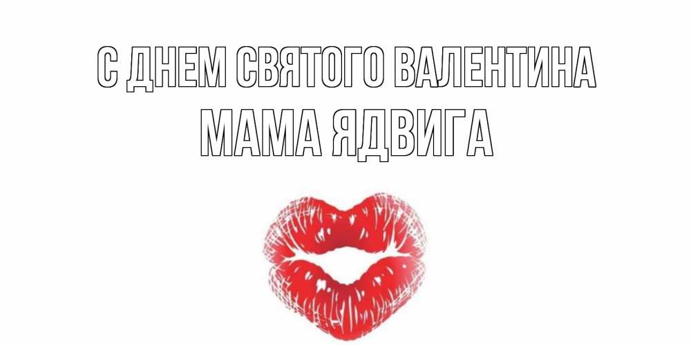 Открытка на каждый день с именем, Мама-Ядвига С днем Святого Валентина поцелуй на валентинке с именем Прикольная открытка с пожеланием онлайн скачать бесплатно 