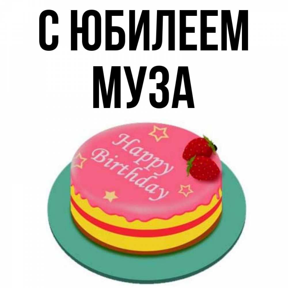 Открытка на каждый день с именем, Муза С юбилеем торт, клубника, днюха Прикольная открытка с пожеланием онлайн скачать бесплатно 
