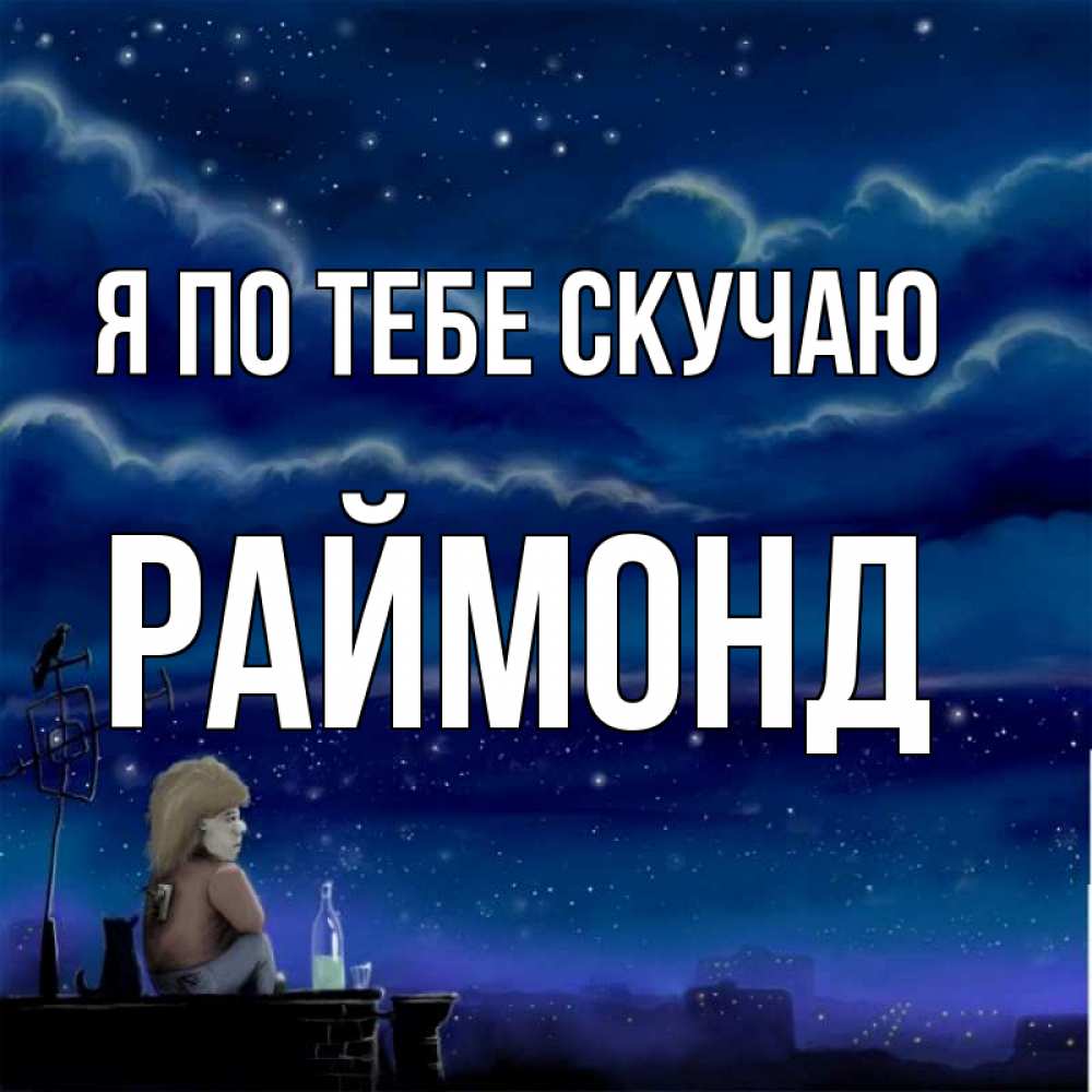 Открытка на каждый день с именем, Раймонд Я по тебе скучаю на крыше 1 Прикольная открытка с пожеланием онлайн скачать бесплатно 