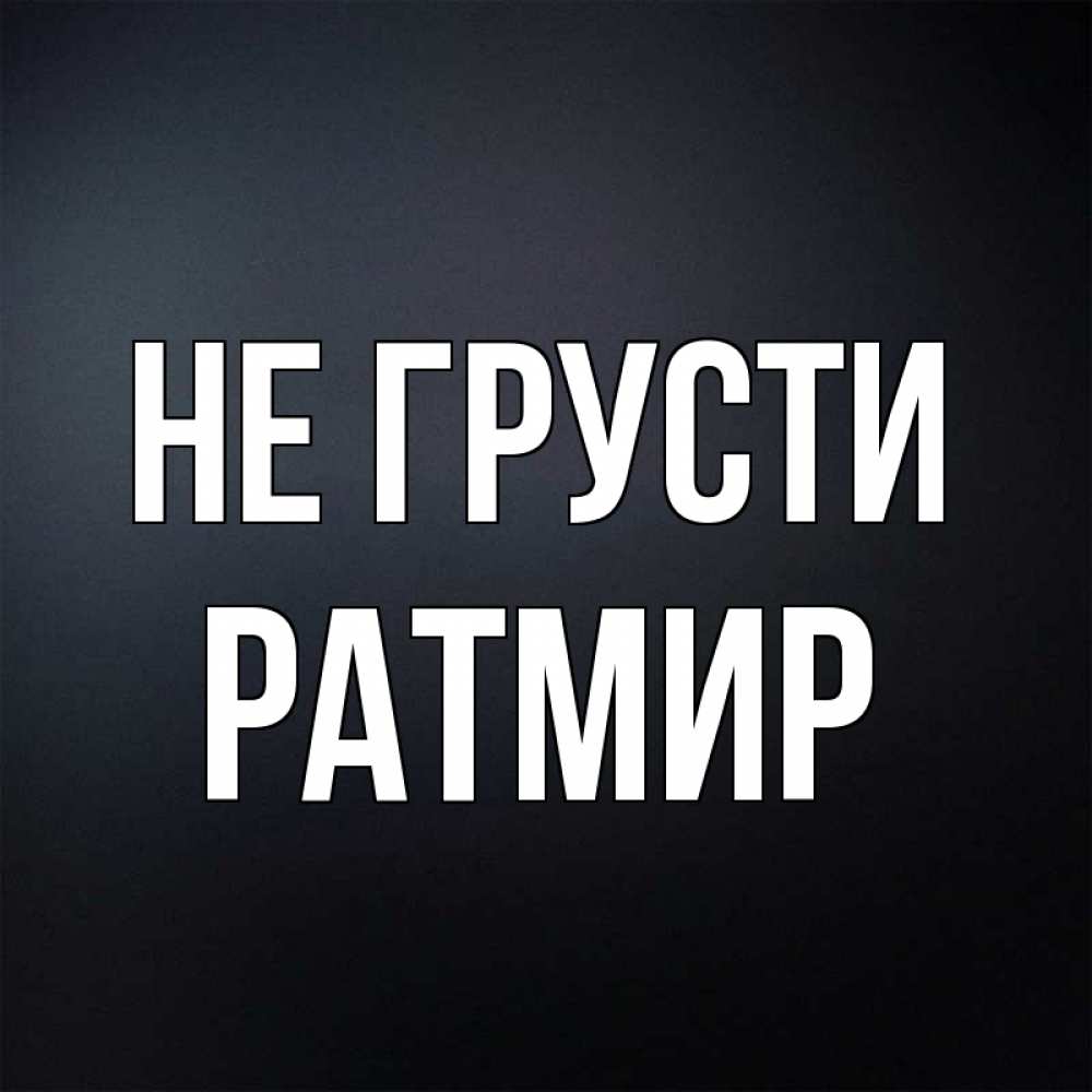 Открытка на каждый день с именем, Ратмир Не грусти Градиент серый Прикольная открытка с пожеланием онлайн скачать бесплатно 