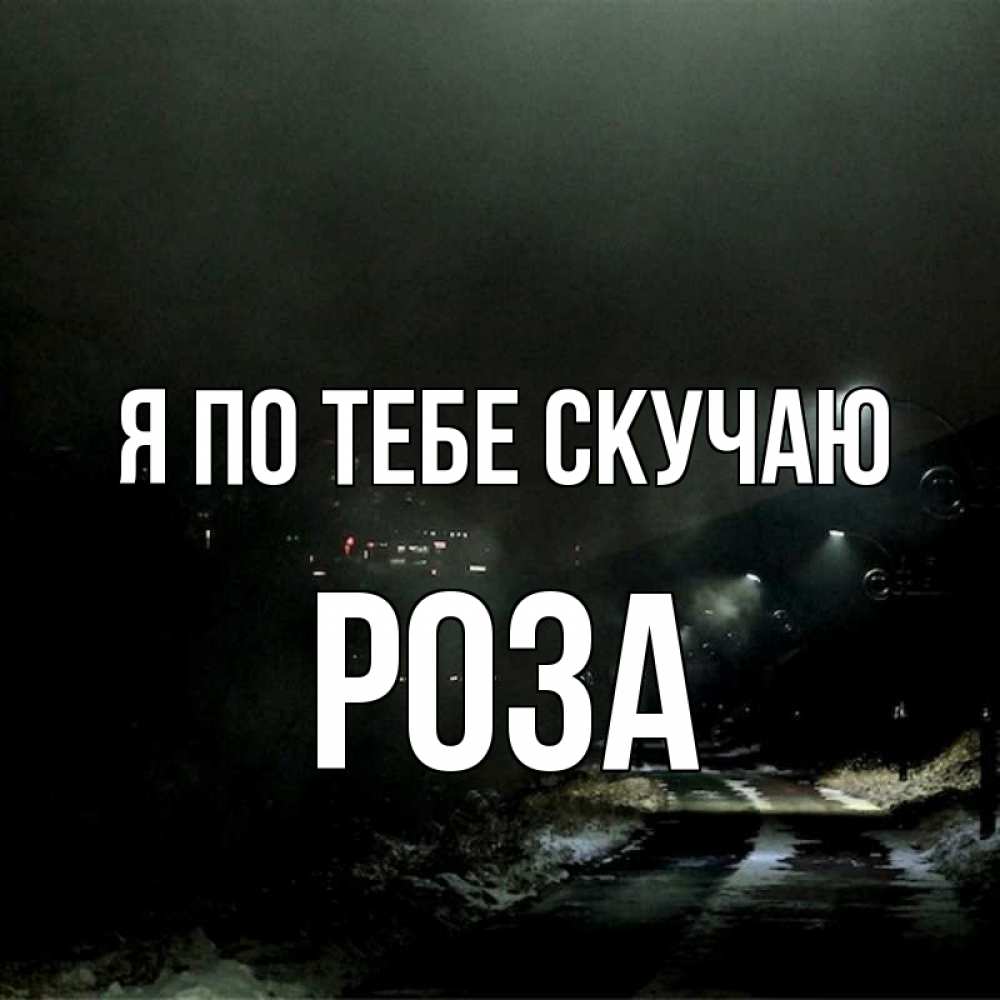Открытка на каждый день с именем, Роза Я по тебе скучаю окраина города Прикольная открытка с пожеланием онлайн скачать бесплатно 