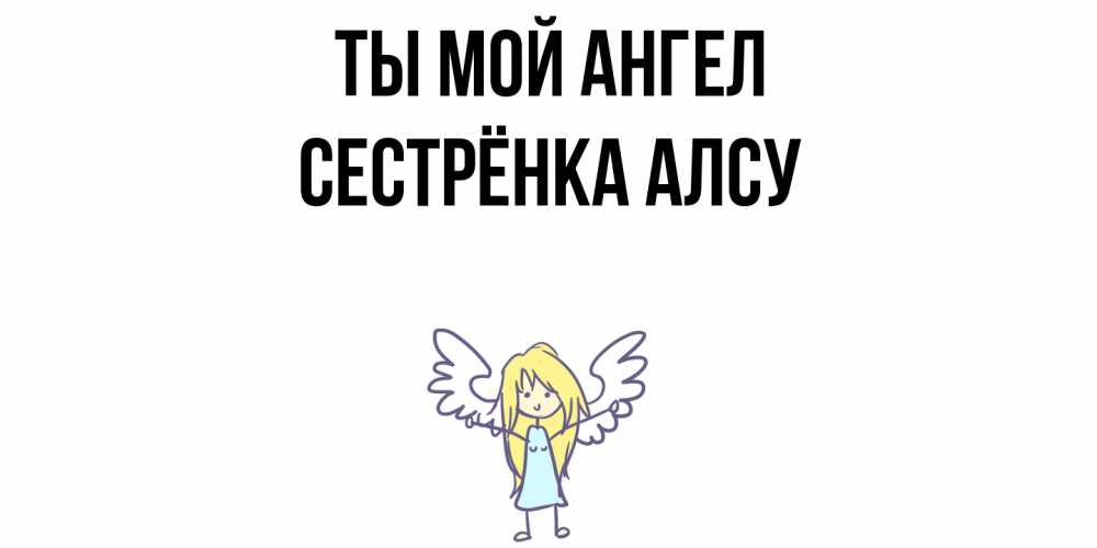Открытка на каждый день с именем, Сестрёнка-Алсу Ты мой ангел ангел Прикольная открытка с пожеланием онлайн скачать бесплатно 