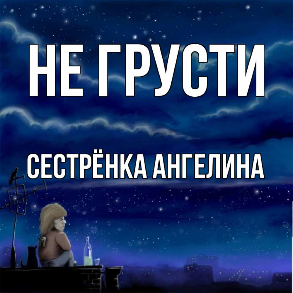 Открытка на каждый день с именем, Сестрёнка-Ангелина Не грусти город с крыши Прикольная открытка с пожеланием онлайн скачать бесплатно 