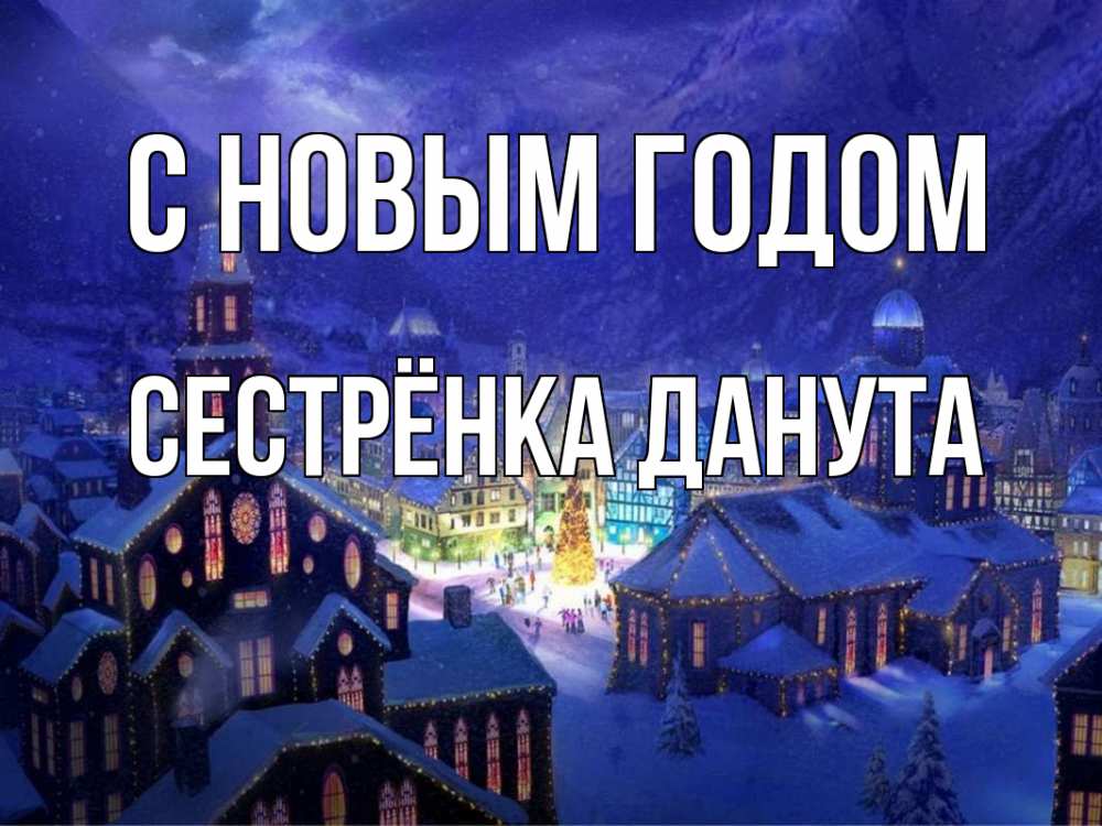 Открытка на каждый день с именем, Сестрёнка-Данута С новым годом новый год Прикольная открытка с пожеланием онлайн скачать бесплатно 