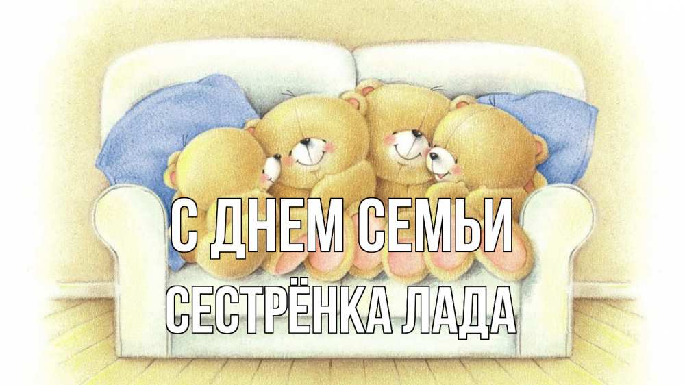 Открытка на каждый день с именем, Сестрёнка-Лада С днем семьи с днем семьи Прикольная открытка с пожеланием онлайн скачать бесплатно 