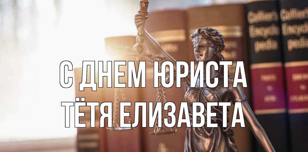 Открытка на каждый день с именем, Тётя-Елизавета С днем юриста фемида с днем юриста Прикольная открытка с пожеланием онлайн скачать бесплатно 