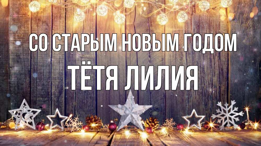 Открытка на каждый день с именем, Тётя-Лилия Со старым новым годом новый год Прикольная открытка с пожеланием онлайн скачать бесплатно 