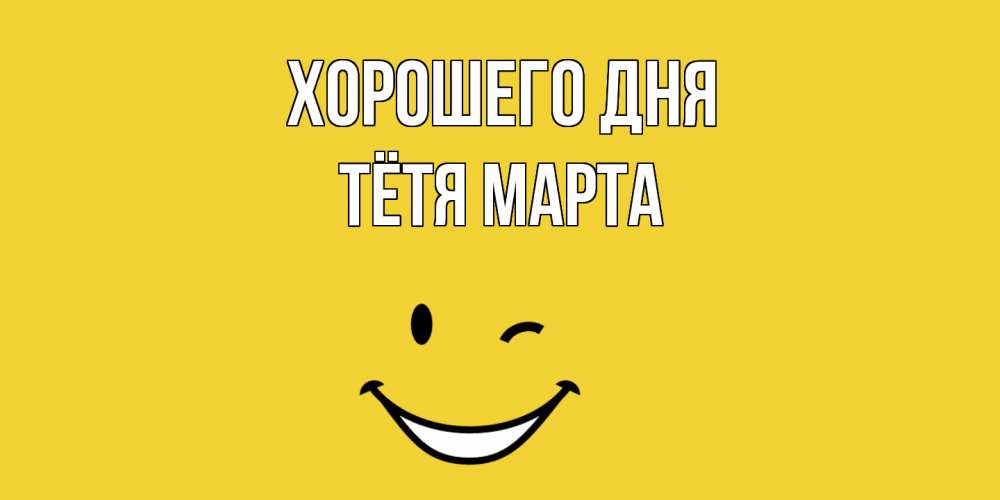 Открытка на каждый день с именем, Тётя-Марта Хорошего дня позитивного дня Прикольная открытка с пожеланием онлайн скачать бесплатно 