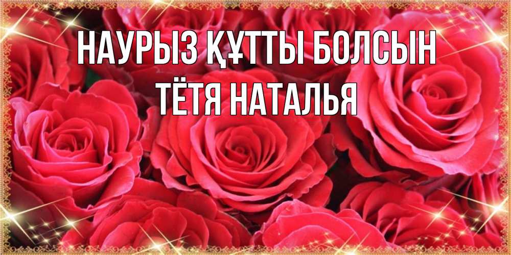 Открытка на каждый день с именем, Тётя-Наталья Наурыз құтты болсын открытки на наурыз Прикольная открытка с пожеланием онлайн скачать бесплатно 