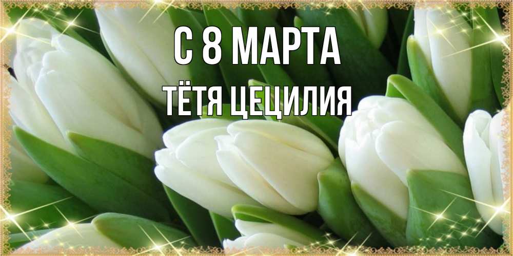 Открытка на каждый день с именем, Тётя-Цецилия С 8 марта поздравляем с 8 марта Прикольная открытка с пожеланием онлайн скачать бесплатно 